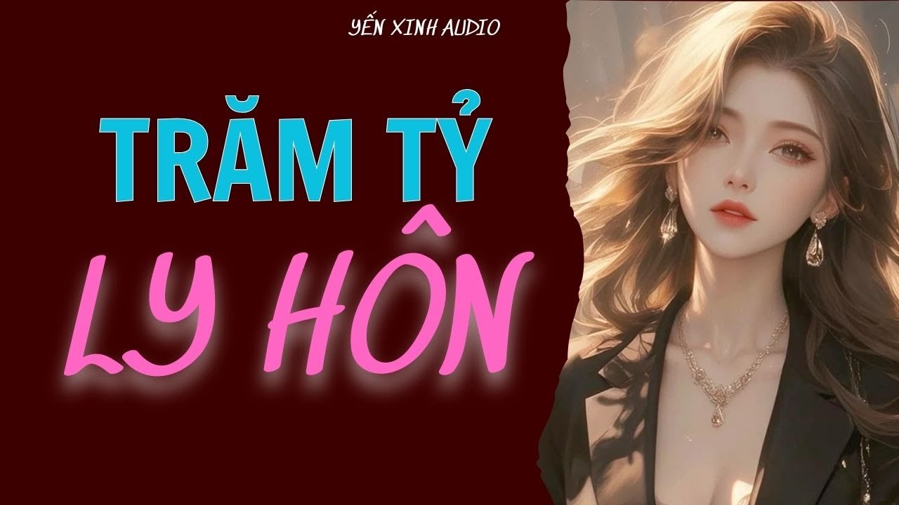 [ Truyện Audio ] Trăm Tỷ Ly Hôn ( Full )