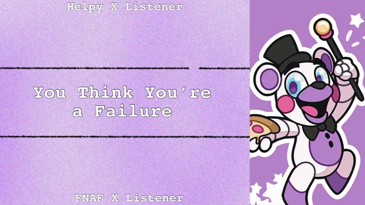 You Think You’re a Failure | Helpy X Listener | FNAF