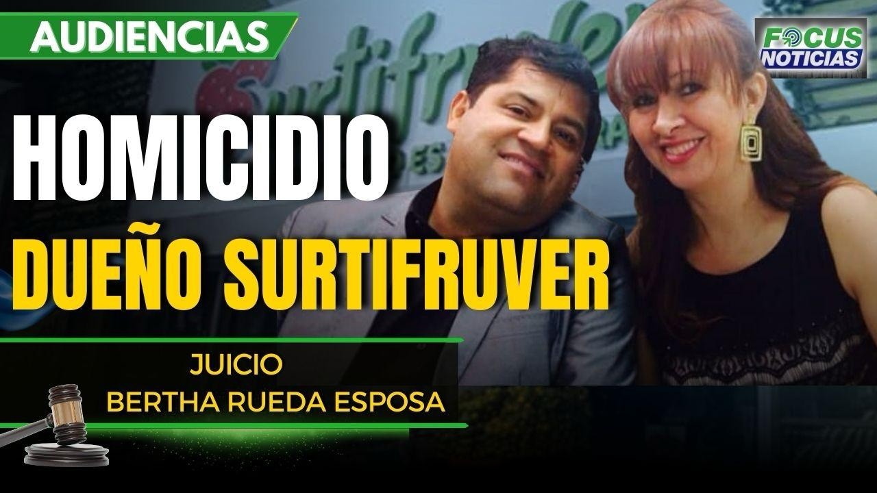 EN VIVO | Audiencia Caso HOMICIDIO Dueño SURTIFRUVER - JUICIO Esposa BERTHA RUEDA #FocusNoticias