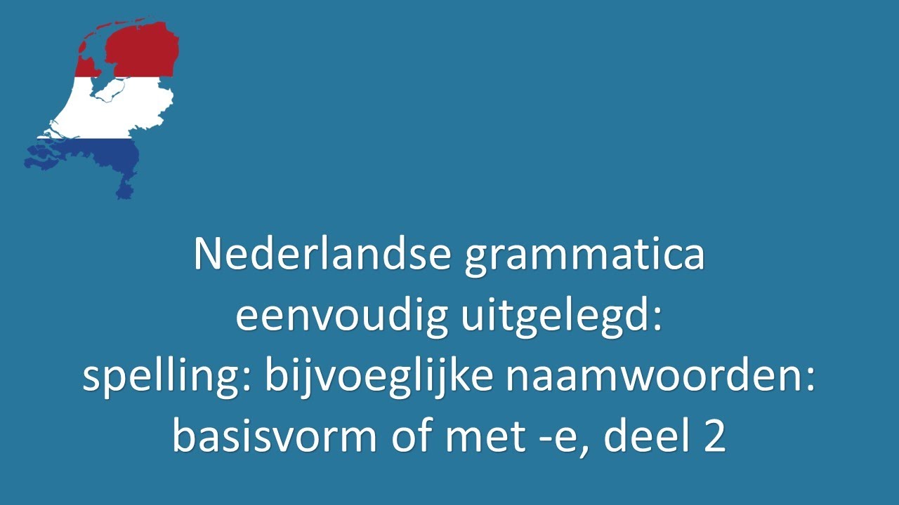 Nederlandse grammatica eenvoudig uitgelegd  62: spelling: bijvoeglijk naamwoord basisvorm of met e 2