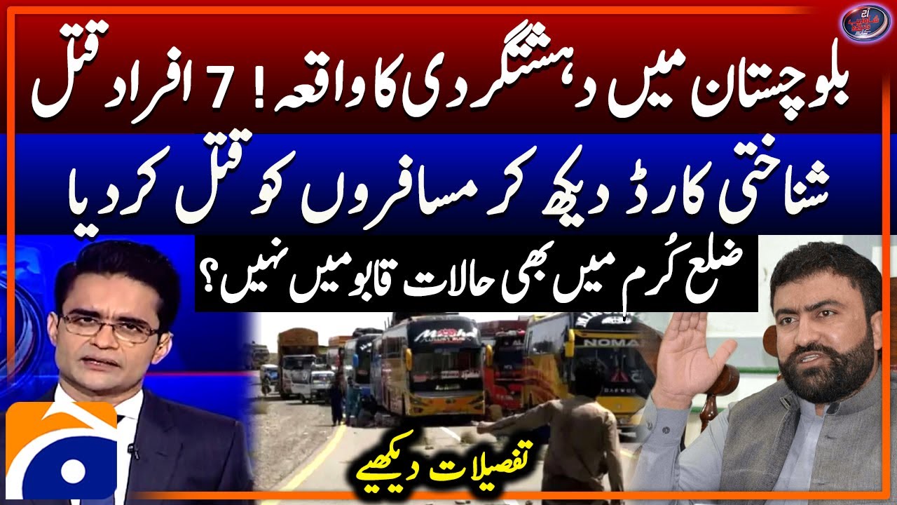 Gunmen kill seven bus passengers in Balochistan - Intense Situation in Kurram - Shahzeb Khanzada