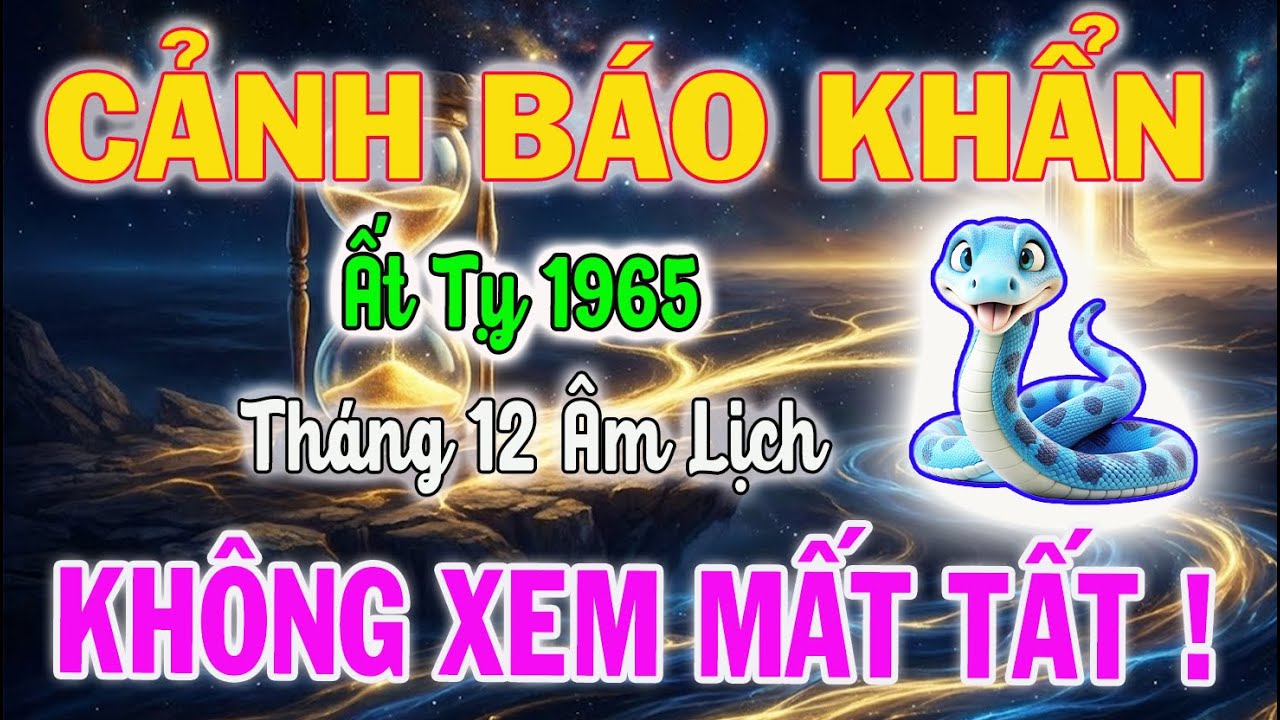 Cảnh Báo Khẩn: Tử Vi Tuổi Ất Tỵ 1965 Tháng 12 Âm Lịch - Phạm 3 ĐẠI KỴ Này Mất Sạch Cơ Nghiệp