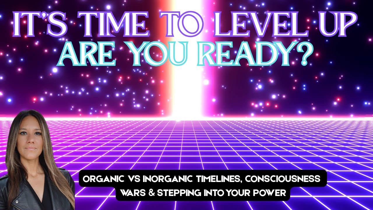 Organic vs. Inorganic Timelines, Consciousness Wars. It's Time to Level Up and Step into Your Power!