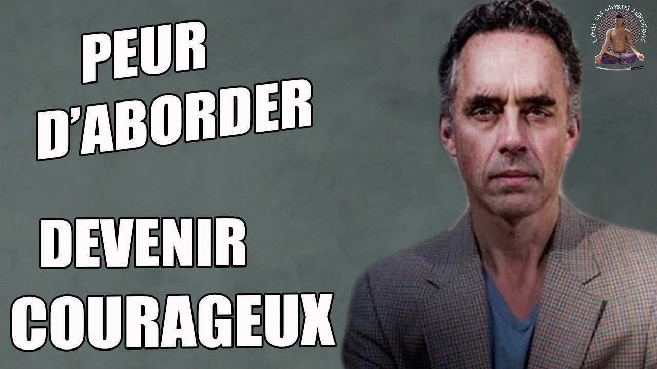 PEUR D'ABORDER - METHODE POUR DEVENIR PLUS COURAGEUX JORDAN PETERSON