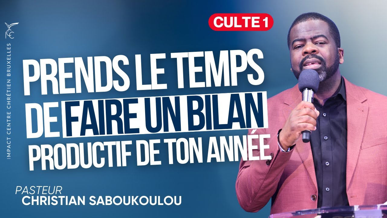 CULTE 1- PRENDS LE TEMPS DE FAIRE UN BILAN PRODUCTIF DE TON ANNÉE - Ps. Christian SABOUKOULOU