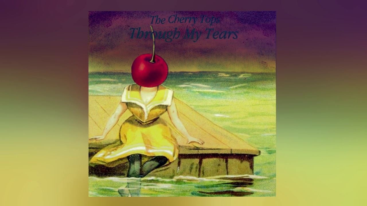The Cherry Tops - Through My Tears