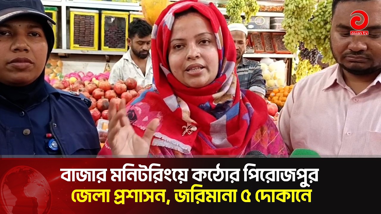 বাজার মনিটরিংয়ে ক'ঠো'র পিরোজপুর জেলা প্রশাসন, জ/রি/মা/না ৫ দোকানে | Asian Television