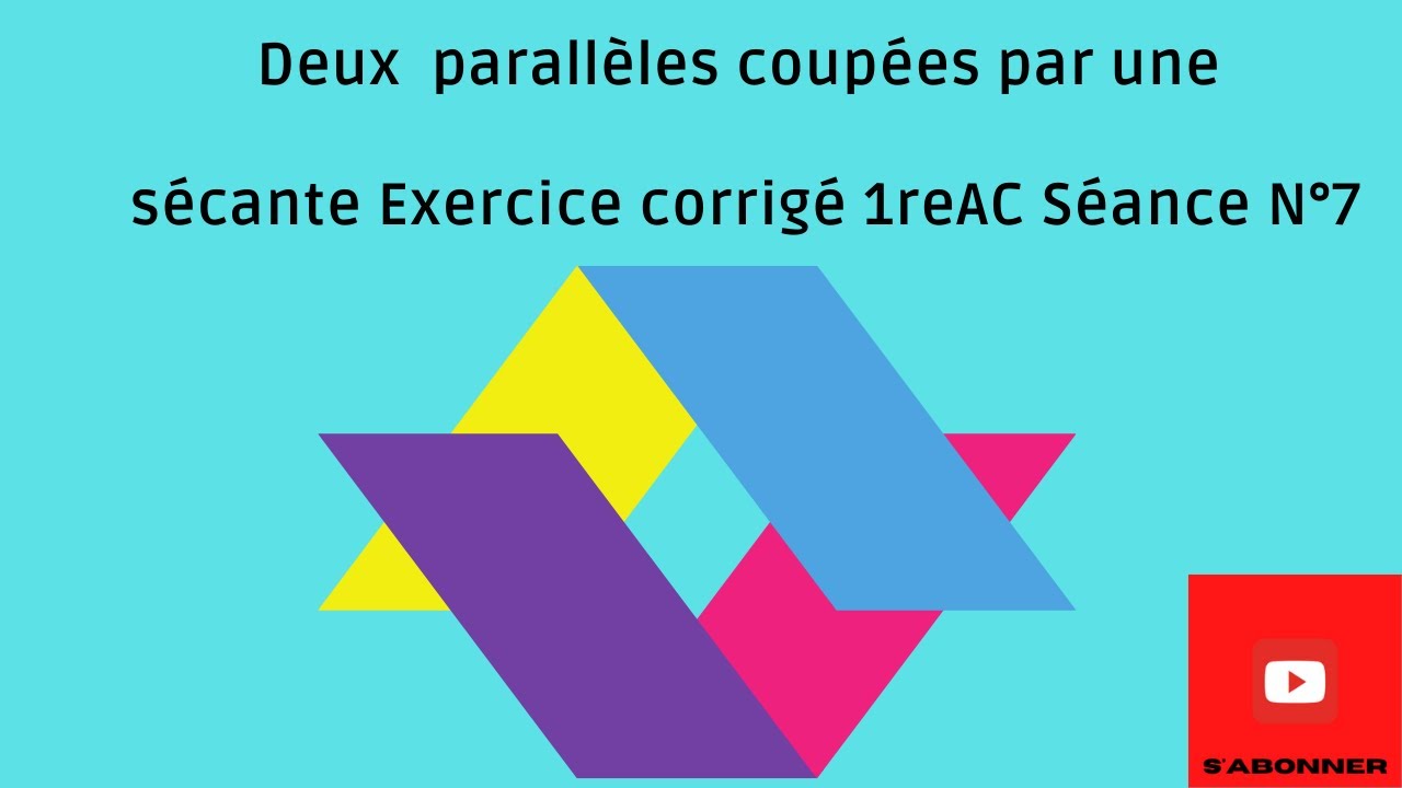 Exercice corrigé sur les angles formés par deux parallèles et une sécante 1re AC Cours N°7