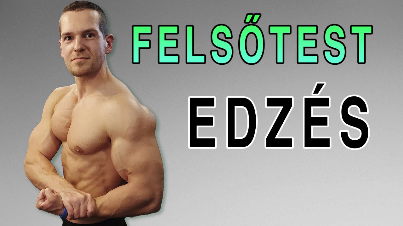 Felsőtest edzés (Hát, mell, tricepsz, bicepsz, váll)