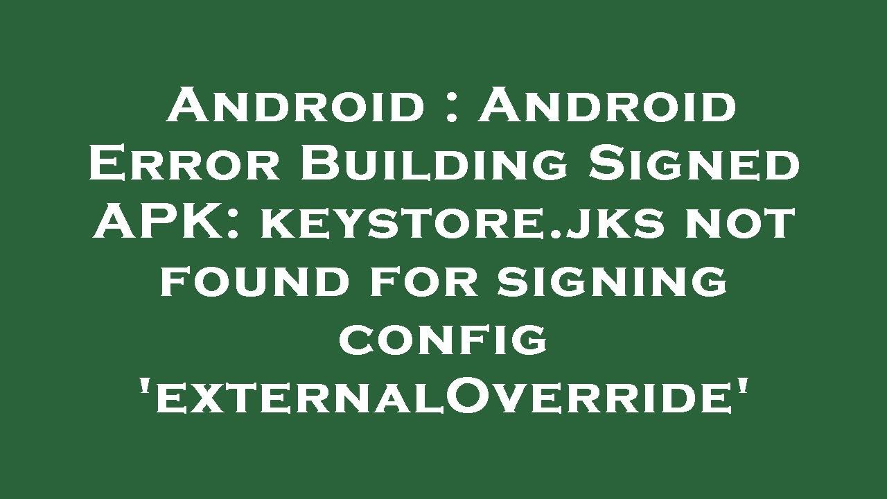Android : Android Error Building Signed APK: keystore.jks not found for signing config 'externalOver