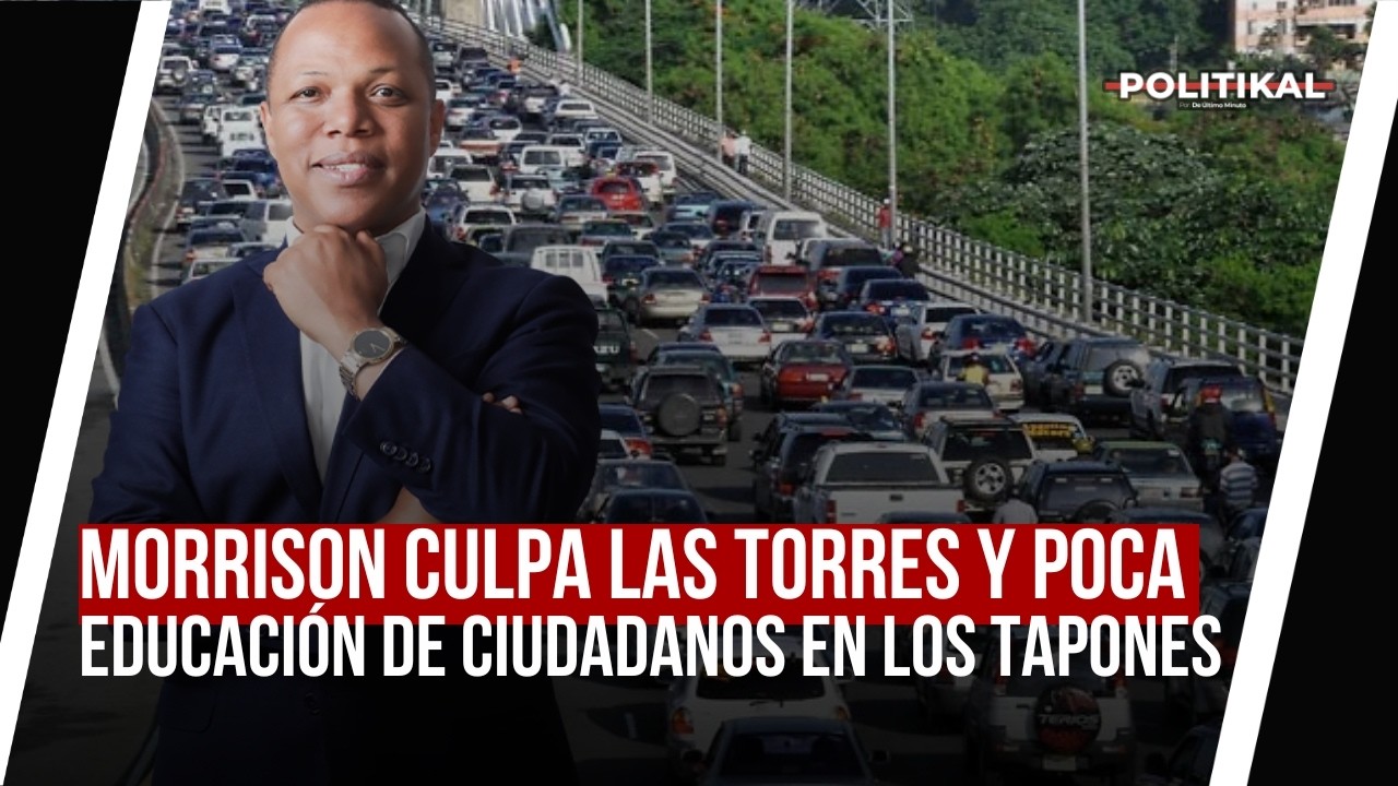 TAPONES SON CULPA DE LAS TORRES Y MALA EDUCACIÓN DE CIUDADANOS, SEGÚN MORRISON