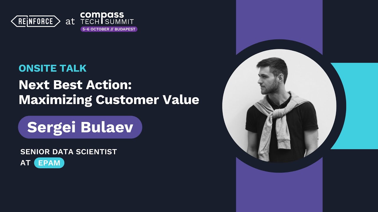 Next Best Action: Maximizing Customer Value &ndash; Sergei Bulaev | Compass Tech Summit 2023