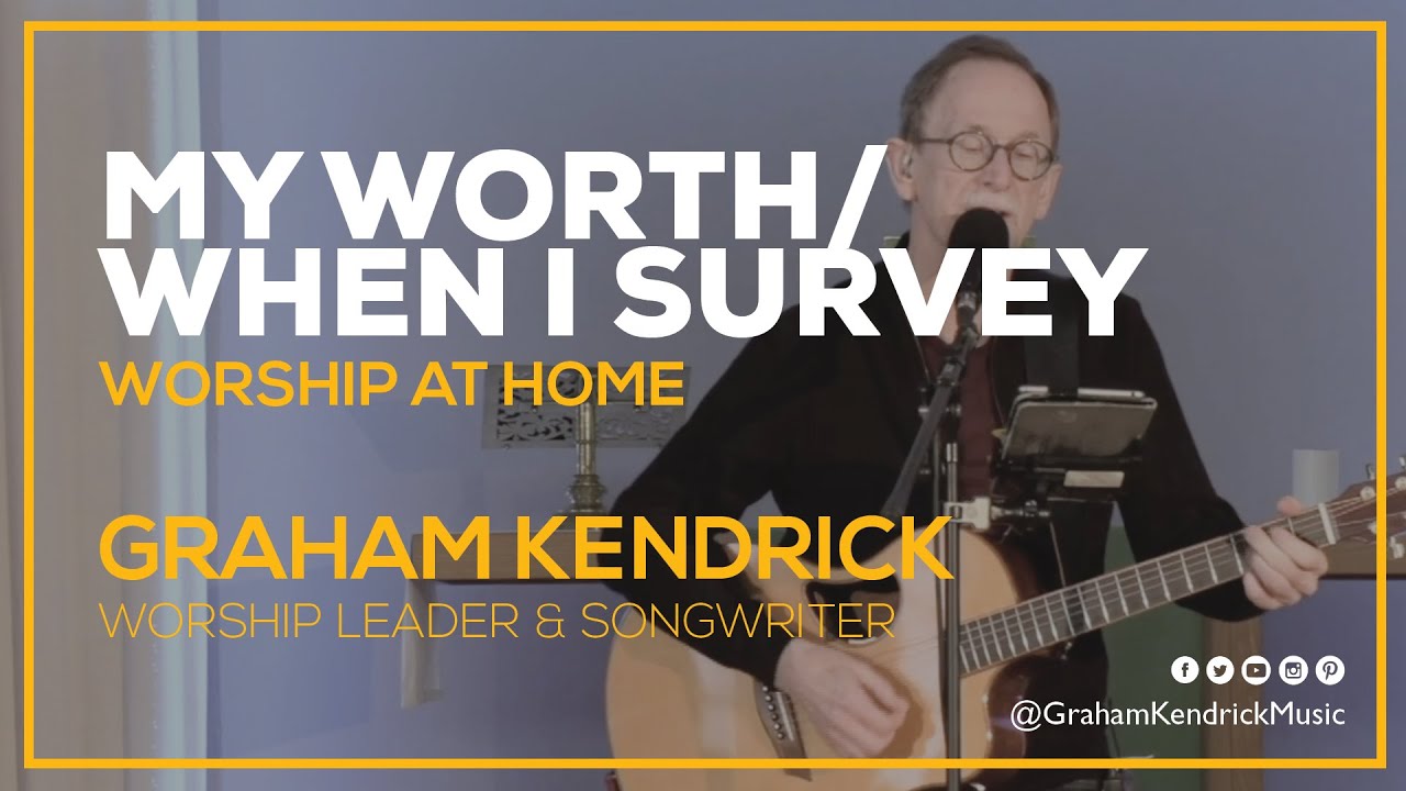 My Worth Is Not In What I Own/When I Survey The Wondrous Cross -  Graham Kendrick - Worship at Home