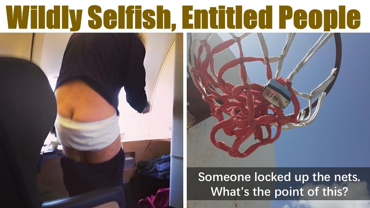 Wildly Selfish and Entitled People Who Think The World Revolves Around Them