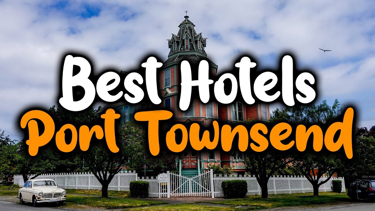 Best Hotels in Port Townsend - For Families, Couples, Work Trips, Luxury & Budget