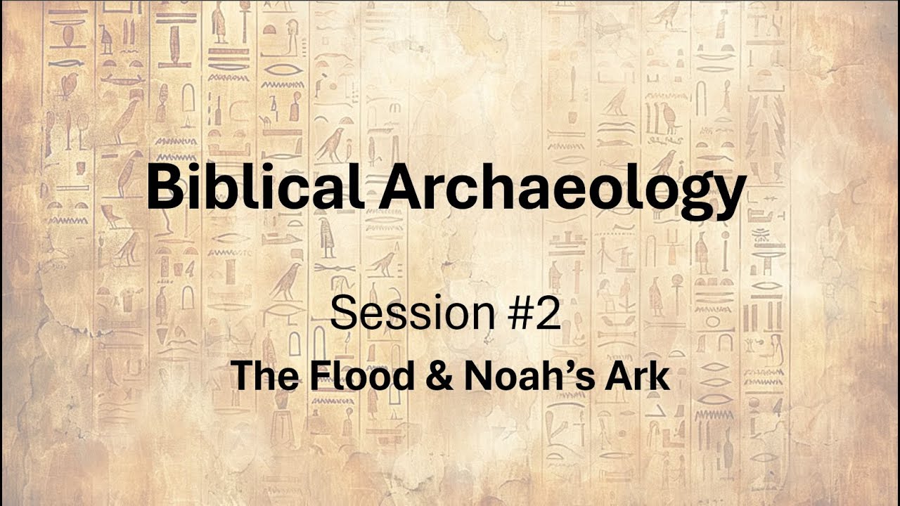 Biblical Archaeology #2  - The Flood & Noah's Ark