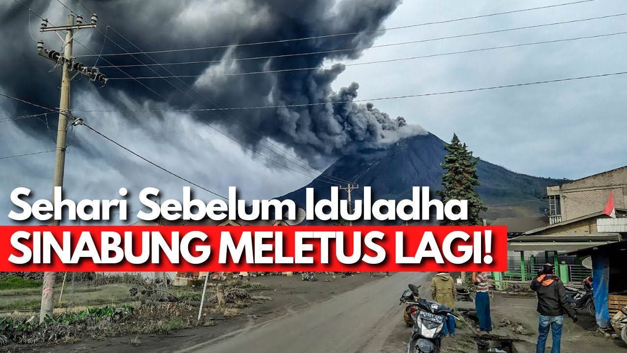 DETIK-DETIK GUNUNG SINABUNG MELETUS LAGI SEBELUM IDULADHA