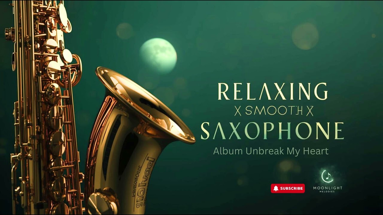 Unbreak My Heart Saxophone 🎷Timeless Love Songs Reimagined for Tranquility –Full Instrumental Album
