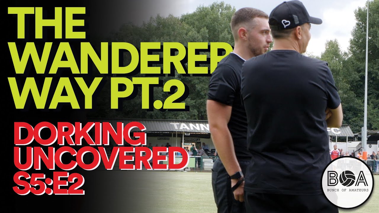 The Wanderers Way Pt.2 | Dorking Uncovered - S5:E2