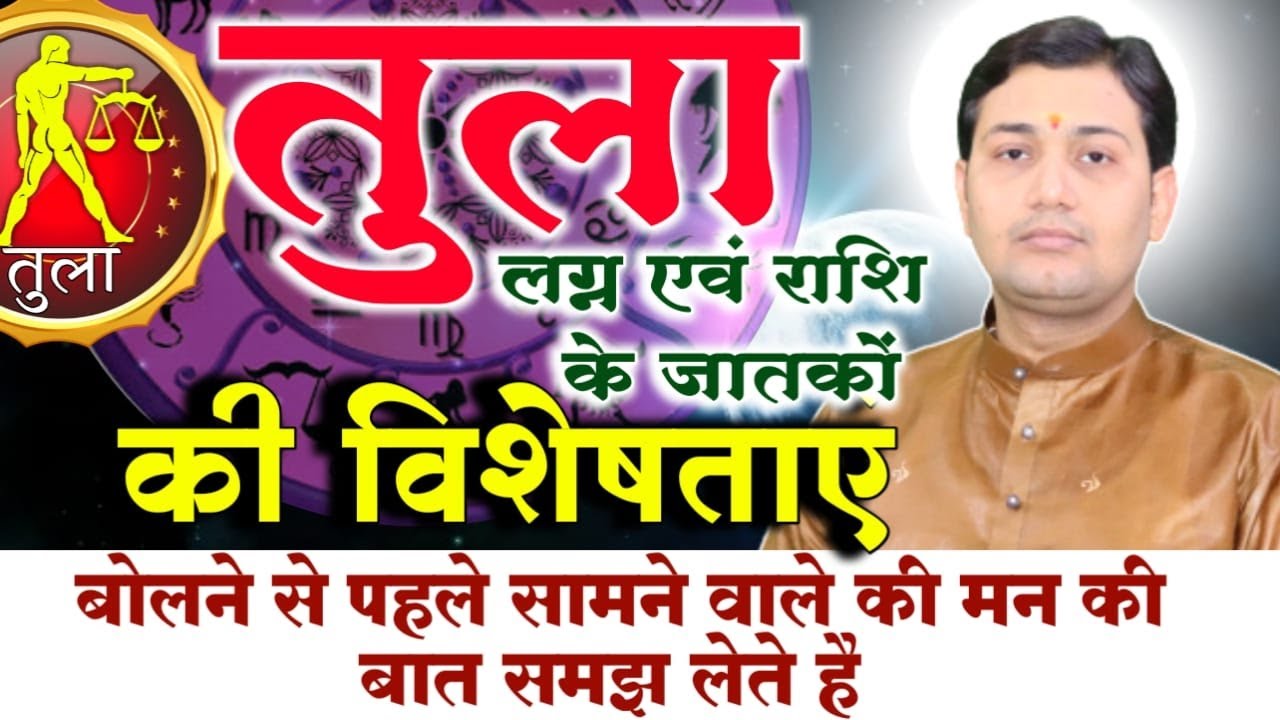 तुला लग्न एवं राशि के जातकों की विशेषताएं | बोलने से पहले समझ लेते है सामने वाले की मन की बात...