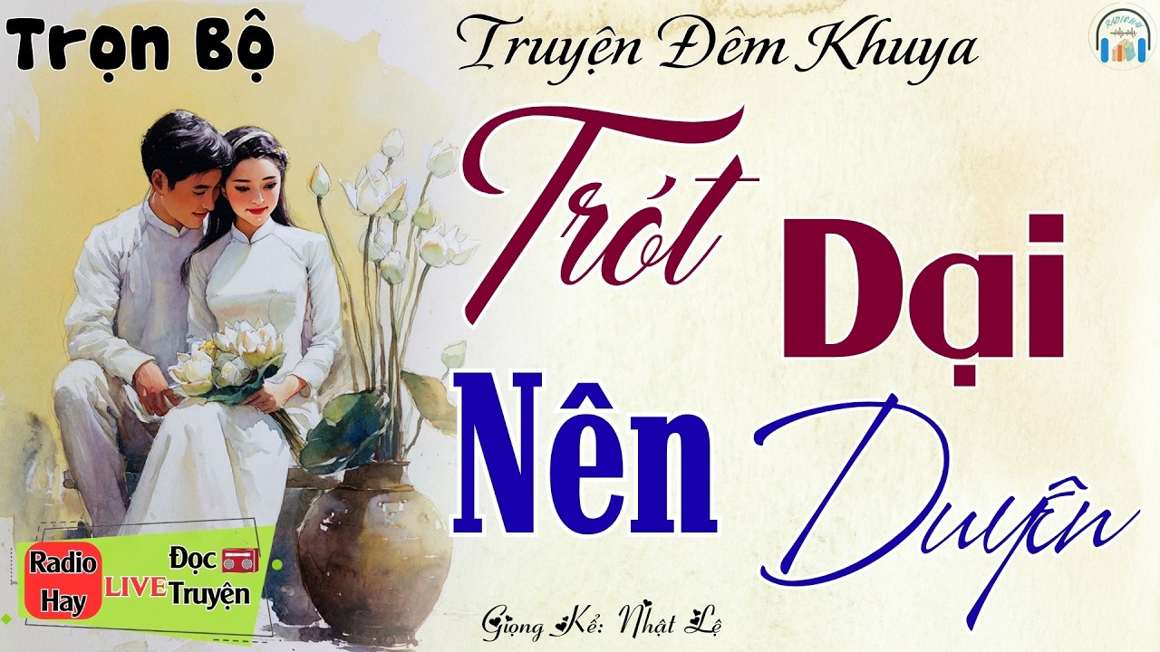 Truyện hay đêm nay - Nghe ngay kẻo tiếc: Trót Dại Nên Duyên | Nghe kể truyện đêm khuya Việt Nam