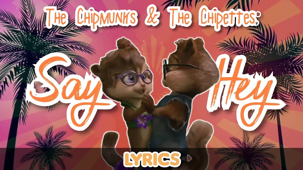 The Chipmunks & The Chipettes: Say Hey [Lyrics]