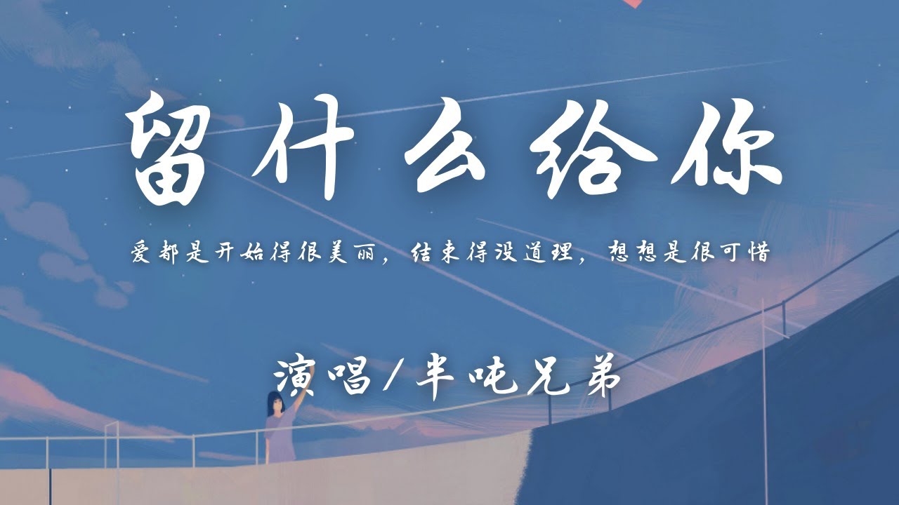 半吨兄弟 - 留什么给你 (原唱: 孙楠)『爱都是开始得很美丽，结束得没道理，想想是很可惜。』【動態歌詞】♪