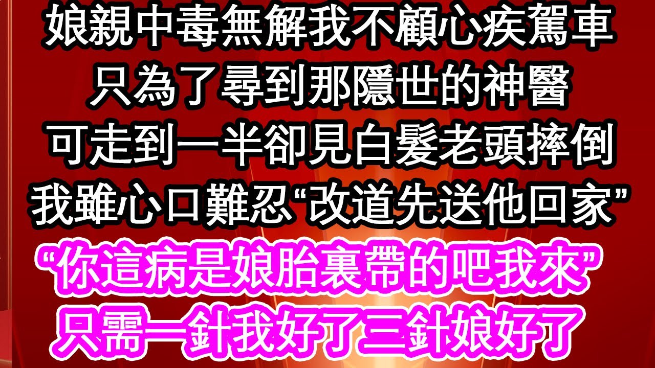 娘親中毒無解我不顧心疾駕車，只為了尋到那隱世的神醫，可走到一半卻見白髮老頭摔倒，我雖心口難忍“改道先送他回家”“你這病是娘胎裏帶的吧我來”只需一針我好了三針娘好了【暖心故事】【愛情】【生活】【馬甲】