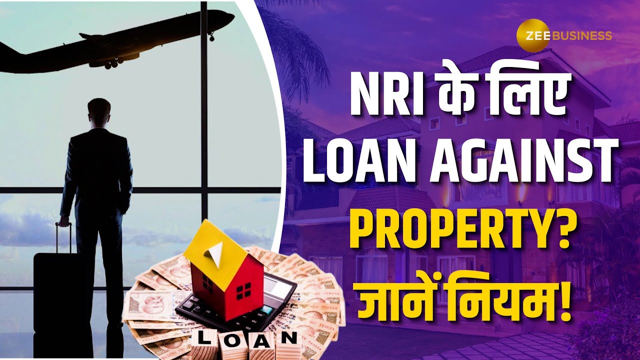 Loan Against Property: क्या NRI को भारत में मिलता है Property पर Loan? ये हैं नियम!