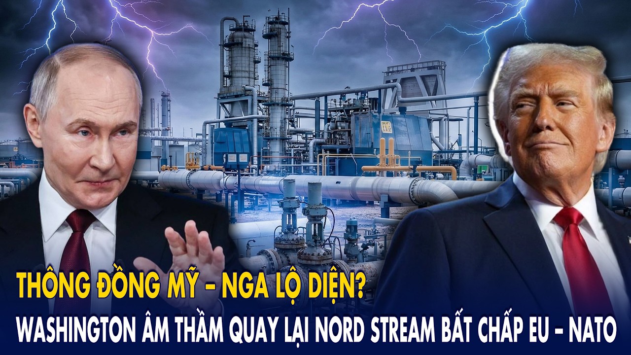 Thông đồng Mỹ–Nga lộ diện? Washington âm thầm quay lại Nord Stream bất chấp EU – NATO