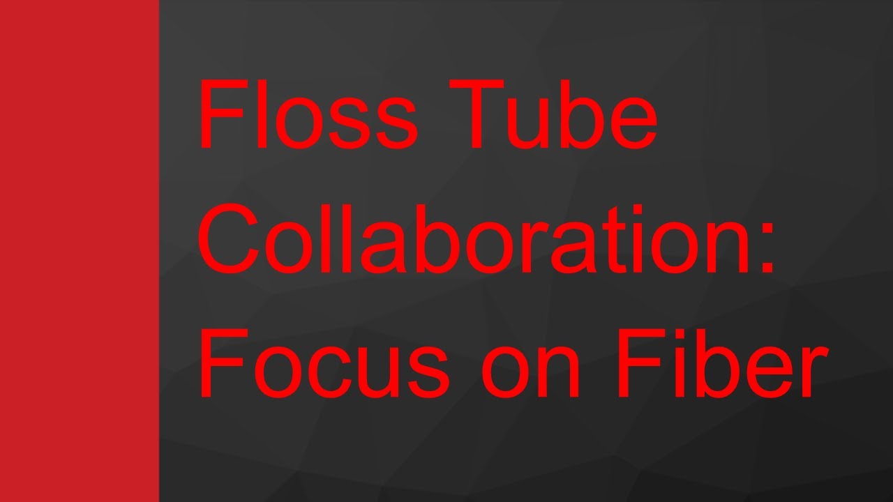 Floss Tube Collaboration: Foucus on Fiber