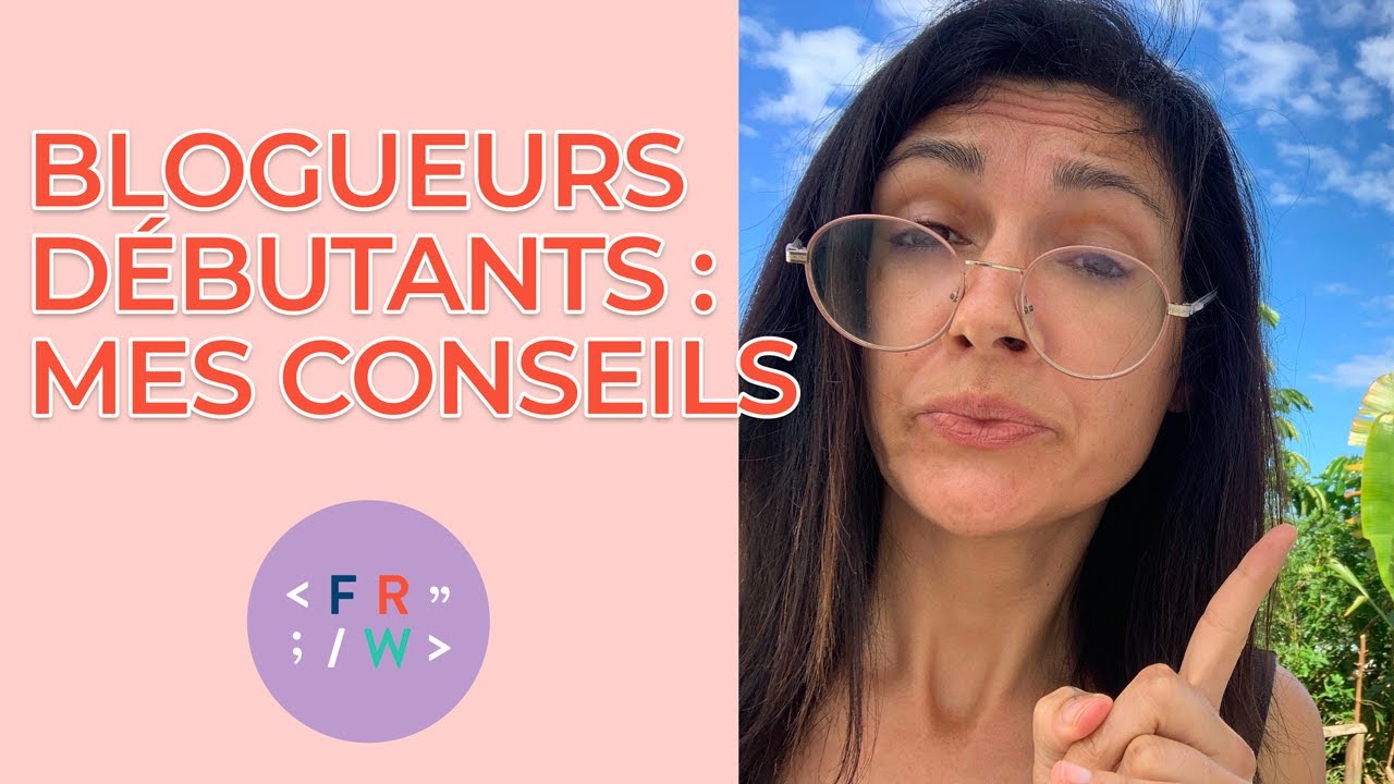 Blogueurs Débutants : mes conseils