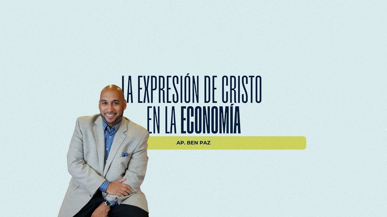 La Expresión de Cristo en la Economía | Ben Paz.
