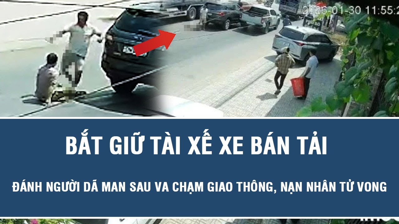 Bắt giữ tài xế xe bán tải đánh người dã man sau va chạm giao thông, nạn nhân tử vong