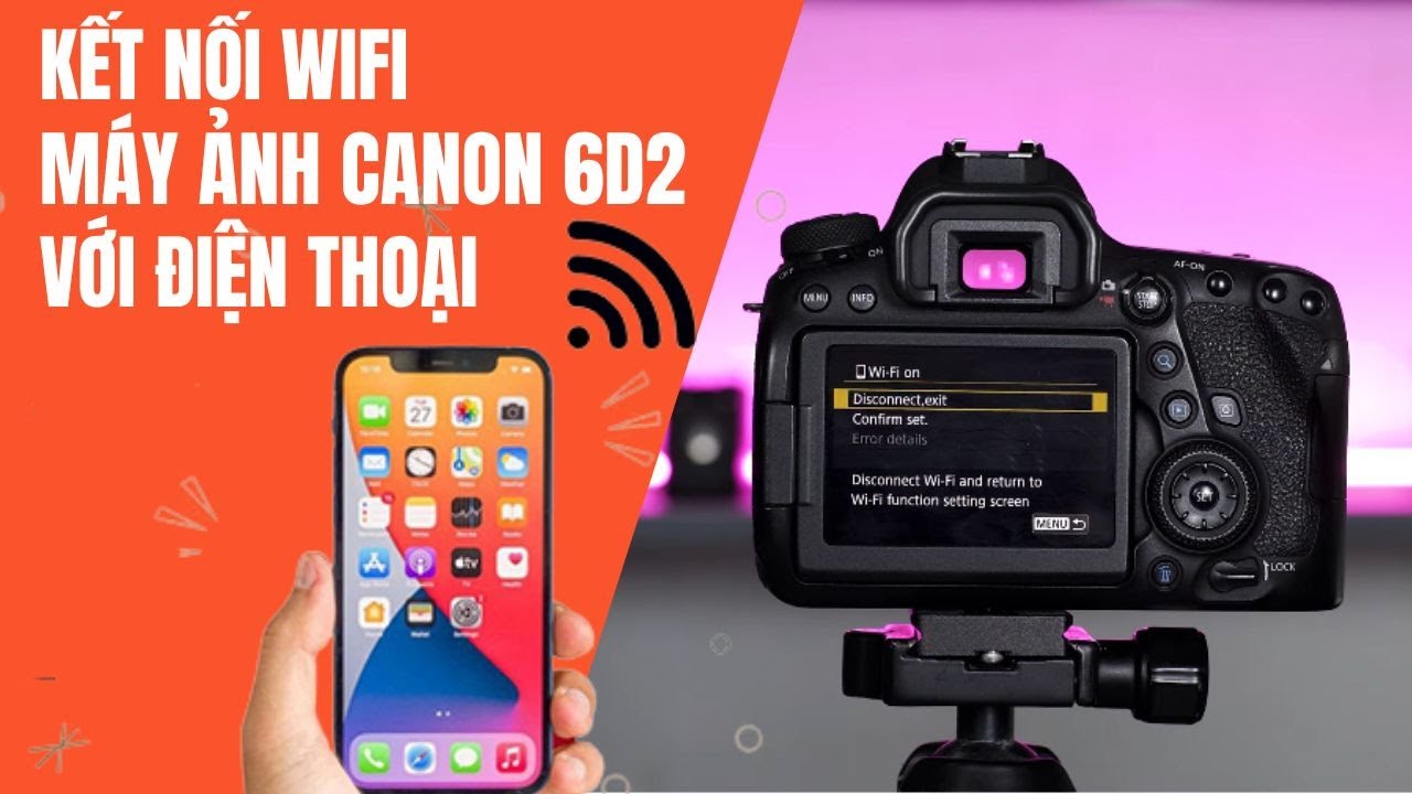 Cách kết nối wifi máy ảnh Canon 6D2 với điện thoại đơn giản - chuyển ảnh nhanh chóng
