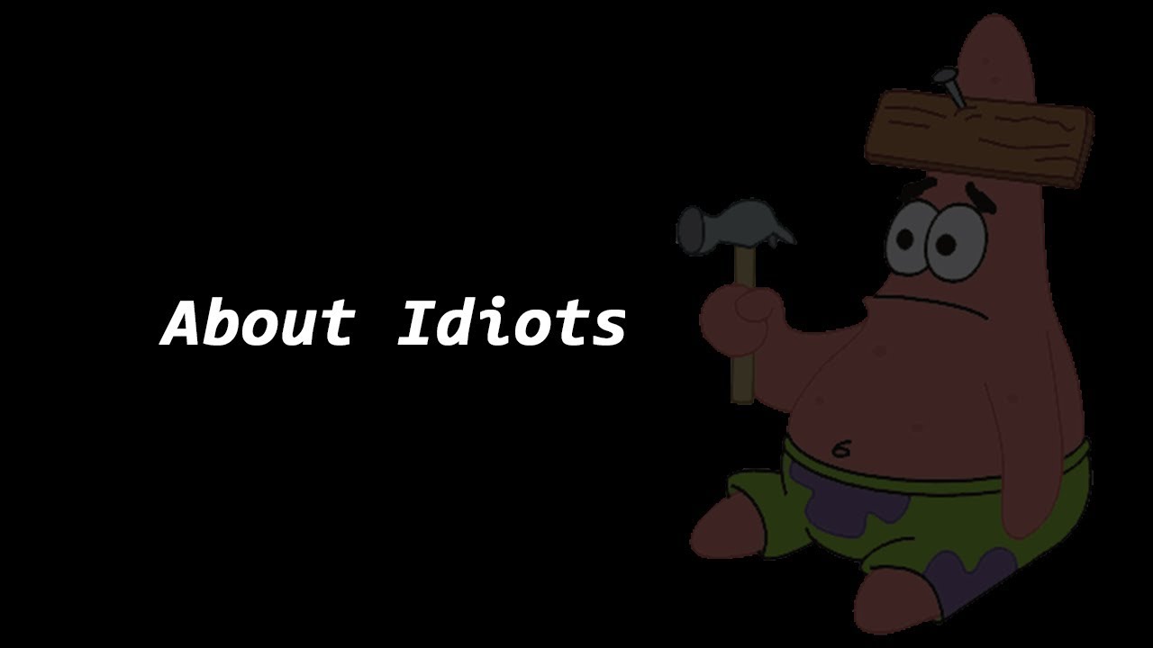About Idiots