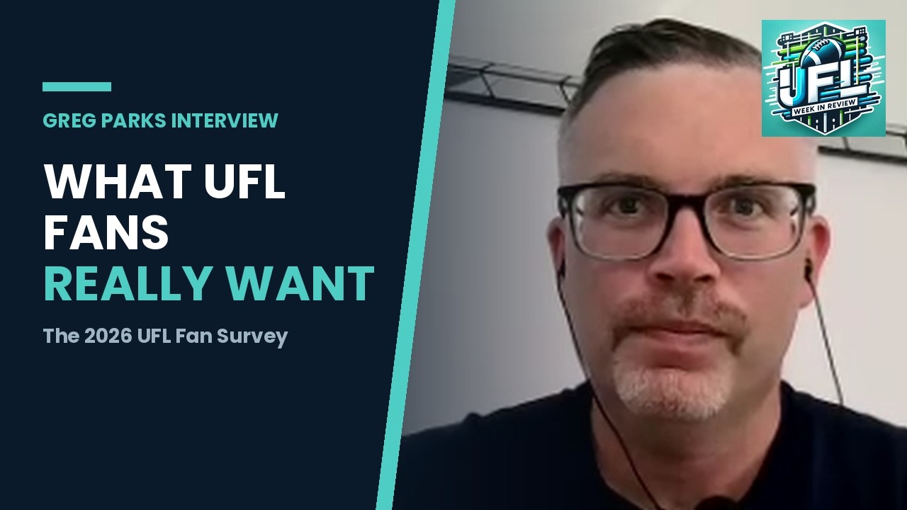 Greg Parks on the 2026 UFL Fan Survey and Why the UFL Left Birmingham and Houston