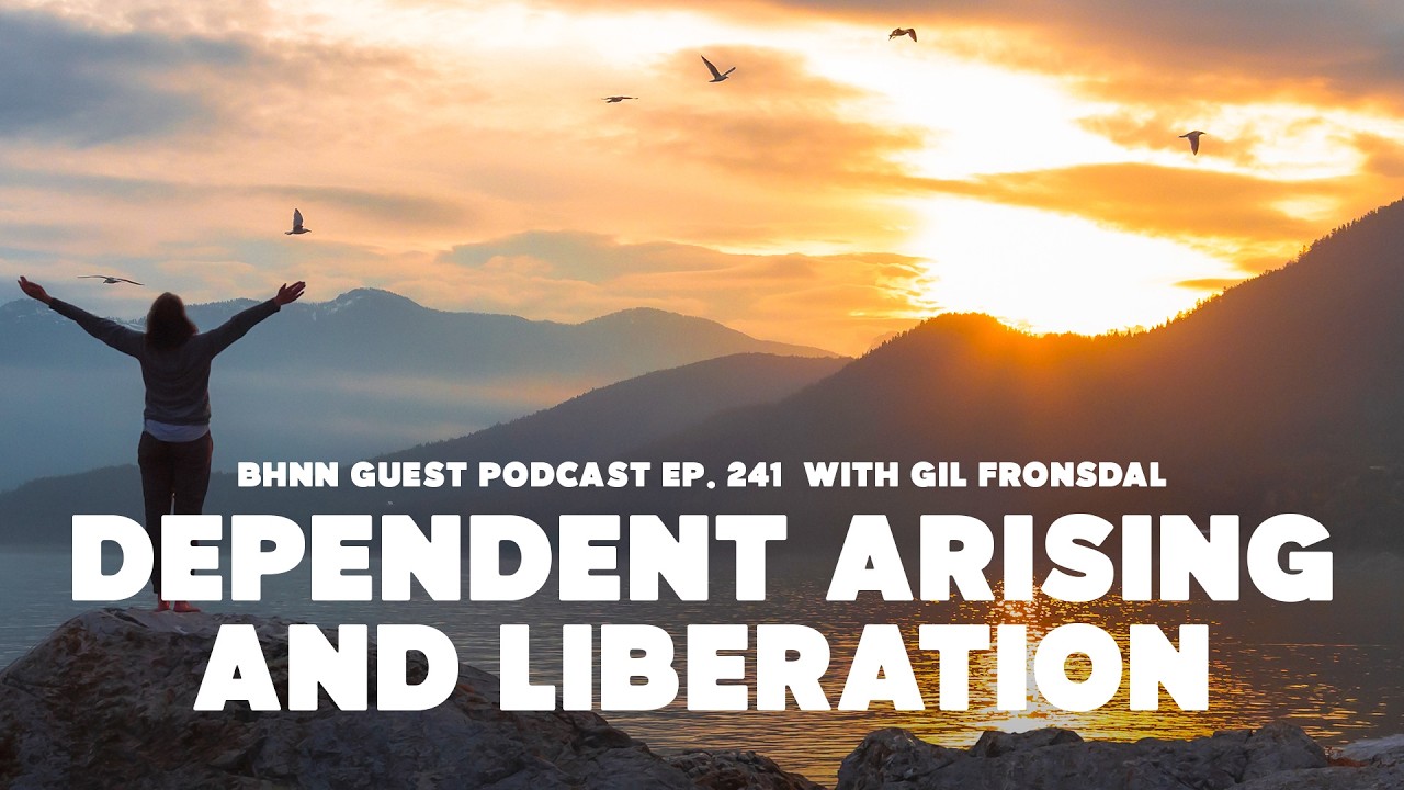 Dependent Arising and Liberation with Gil Fronsdal | BHNN Guest Podcast Ep. 241