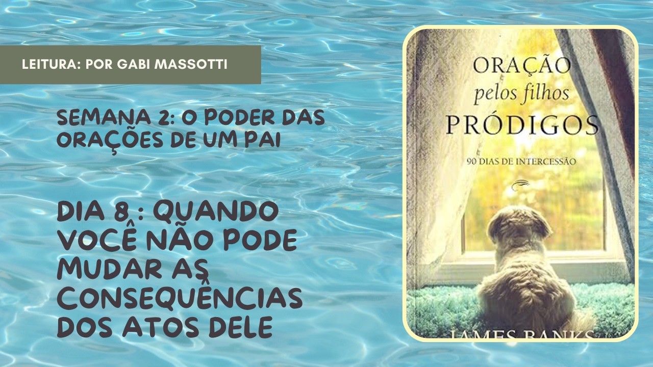 Dia 8 | Quando você não pode mudar as consequências dos atos dele