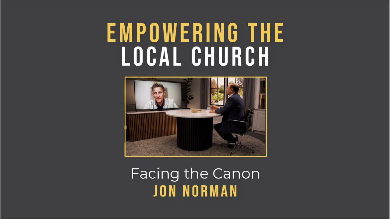 Empowering the Local Church: Facing the Canon // Jon Norman