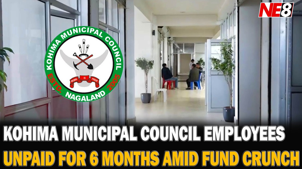 KOHIMA MUNICIPAL COUNCIL EMPLOYEES UNPAID FOR 6 MONTHS AMID FUND CRUNCH