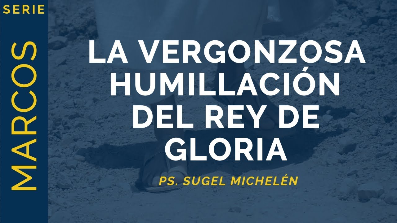 La vergonzosa humillación del Rey de Gloria | Marcos 15:16-21 | Sugel Michelén