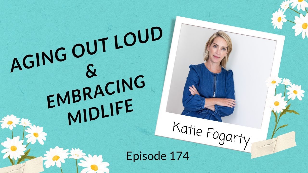 EP 174: Aging Out Loud and Embracing Midlife with Katie Fogarty