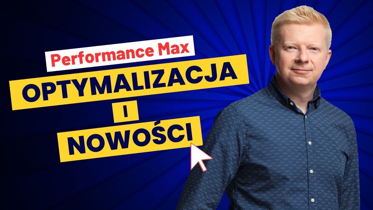 Performance Max - Nowości i Optymalizacja - 🔥Poradnik Google Ads🔥
