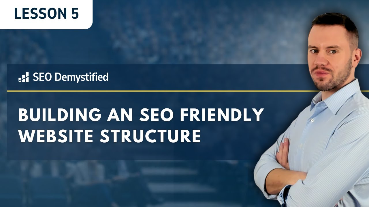 SEO Demystified: Lesson 5 - Building An SEO Friendly Website Structure