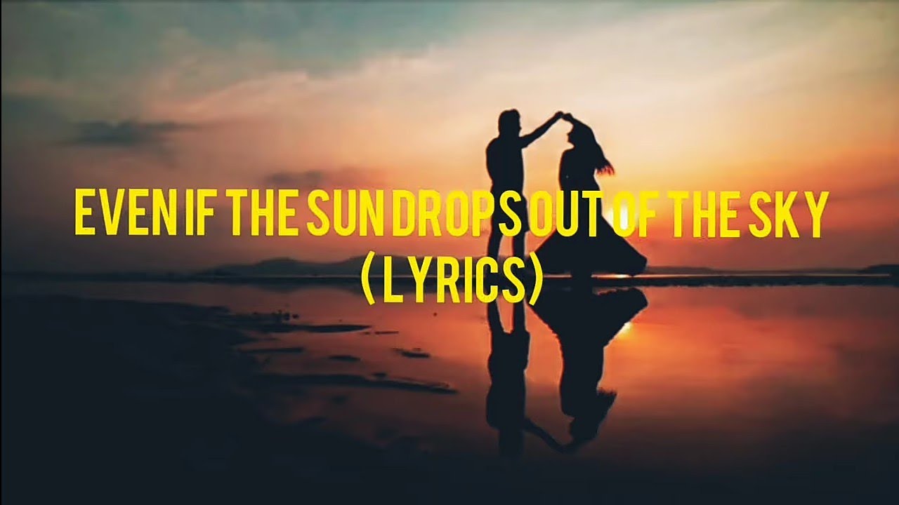 Even if the sun drops out of the sky ( lyrics )