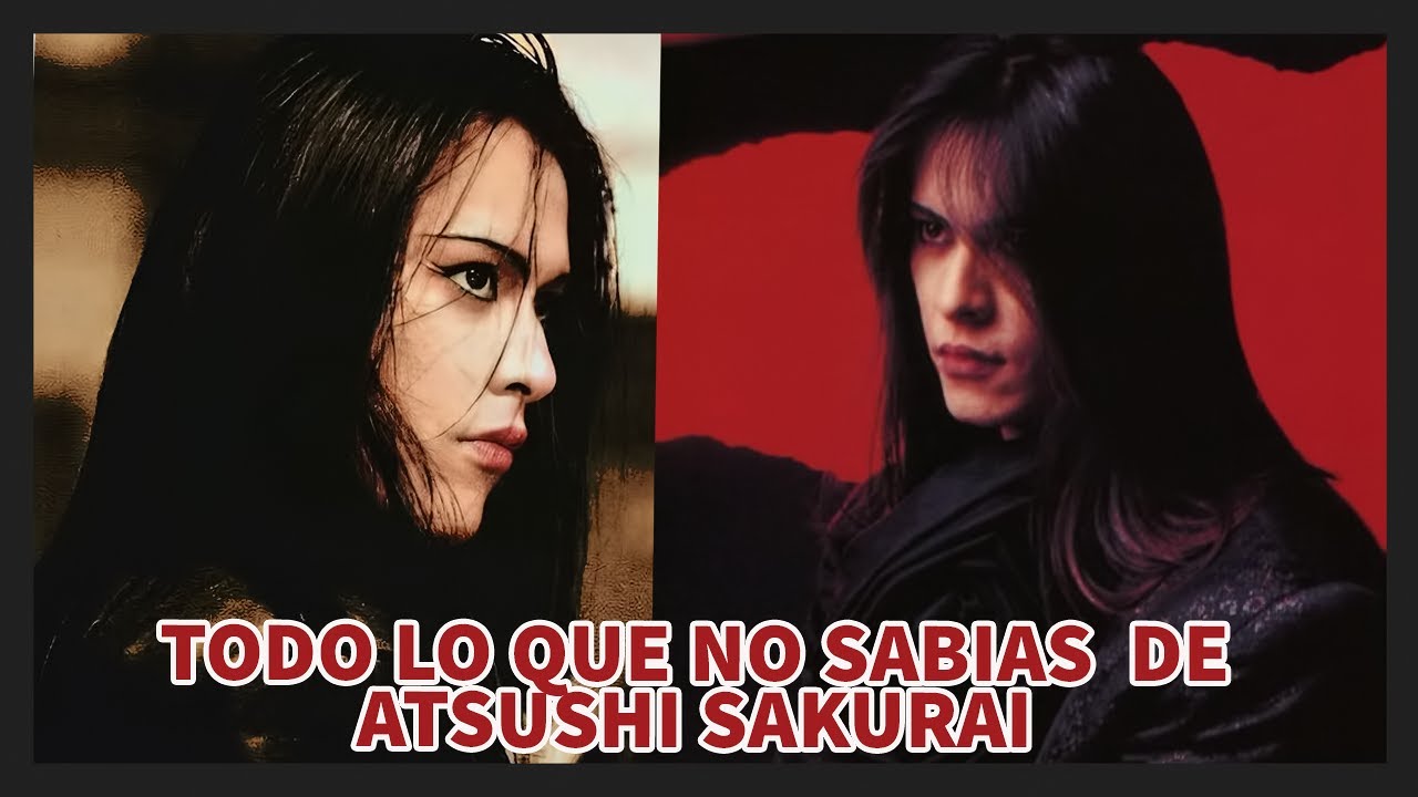 TODO LO QUE NO SABIAS  DE ATSUSHI SAKURAI VOCALISTA DE BUCK-TICK, CONOCE QUIEN FUE| CURIOSIDADES
