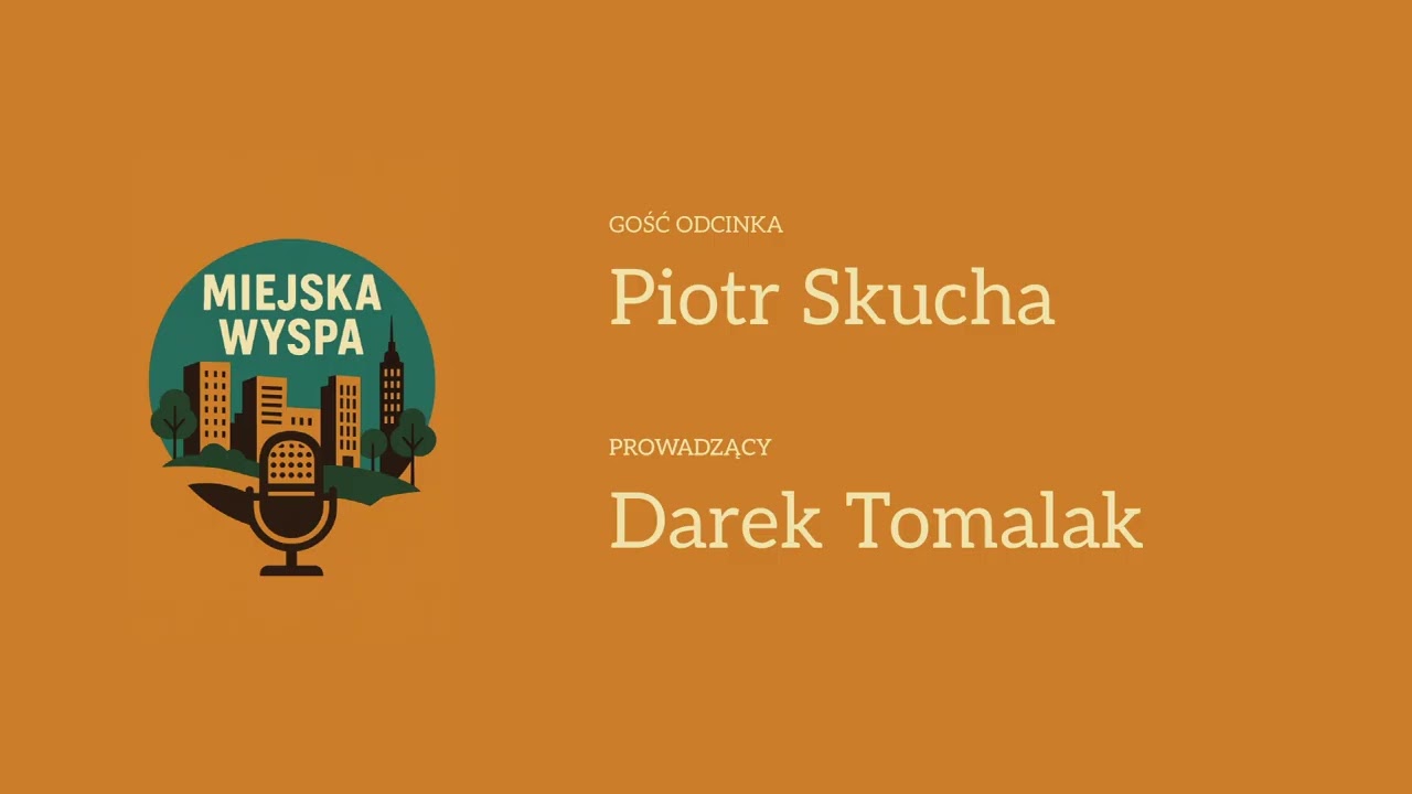Miejska Wyspa Podcast - gość: Piotr Skucha