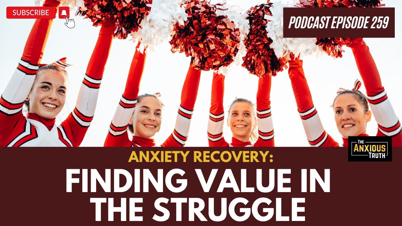 ANXIETY RECOVERY: Finding Value In The Struggle (And Valuing Yourself) - Podcast Ep 259