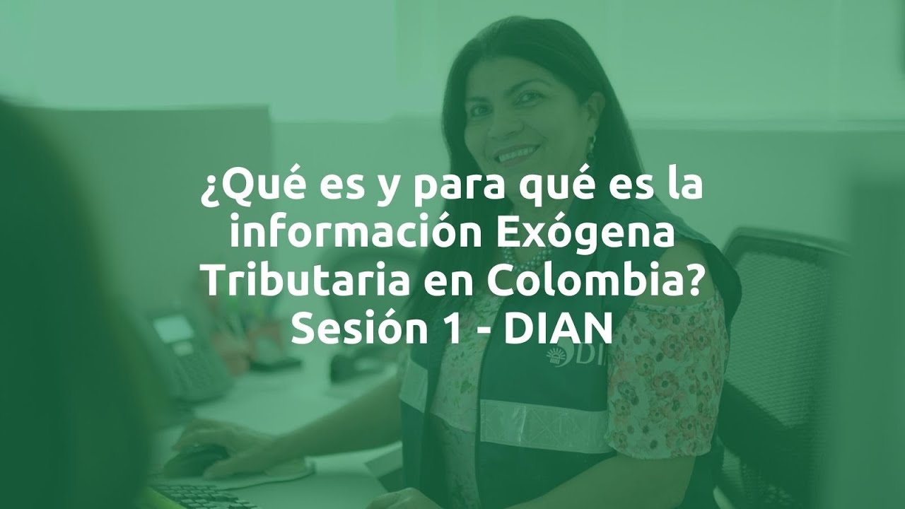 ¿Qué es y para qué es la información Exógena Tributaria en Colombia   Sesión 1 - DIAN